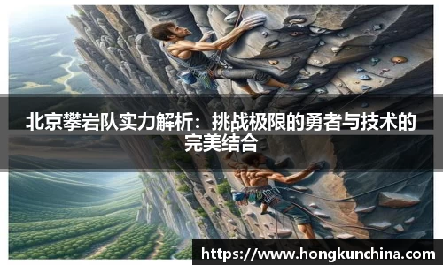 北京攀岩队实力解析：挑战极限的勇者与技术的完美结合
