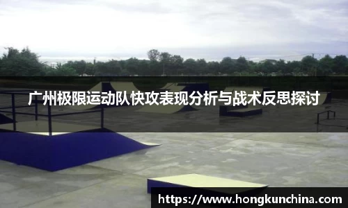 广州极限运动队快攻表现分析与战术反思探讨