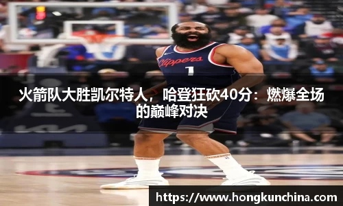 火箭队大胜凯尔特人，哈登狂砍40分：燃爆全场的巅峰对决