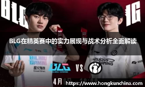 BLG在精英赛中的实力展现与战术分析全面解读